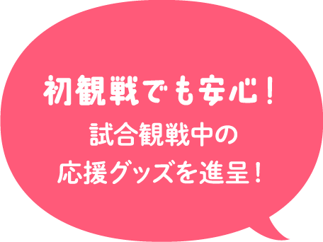 初観戦でも安心！試合観戦中の応援グッズ貸し出し