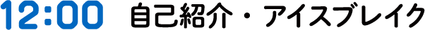 12:00 受付・自己紹介・アイスブレイク